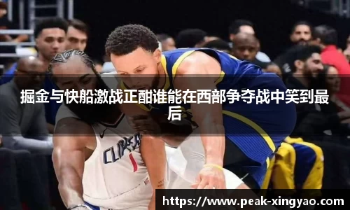 掘金与快船激战正酣谁能在西部争夺战中笑到最后